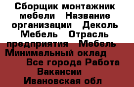 Сборщик-монтажник мебели › Название организации ­ Деколь Мебель › Отрасль предприятия ­ Мебель › Минимальный оклад ­ 31 000 - Все города Работа » Вакансии   . Ивановская обл.